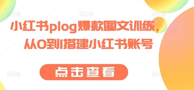 小红书plog爆款图文训练，从0到1搭建小红书账号-轻资本网