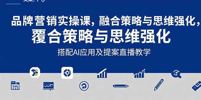 2025品牌营销实战课：覆盖文案设计写方案，搭配AI应用及提案直播教学-轻资本网