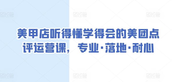 美甲店听得懂学得会的美团点评运营课，专业·落地·耐心-轻资本网