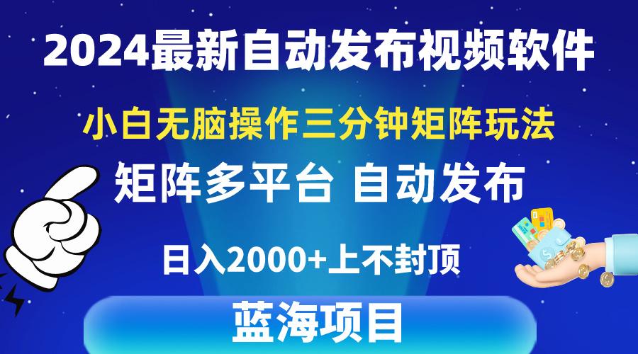 2024最新视频矩阵玩法，小白无脑操作，轻松操作，3分钟一个视频，日入2k+-轻资本网