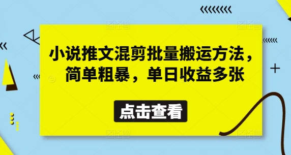 小说推文混剪批量搬运方法，简单粗暴，单日收益多张-轻资本网