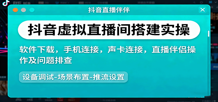 抖音虚拟直播间搭建实操、软件下载，手机连接，声卡连接，直播伴侣操作及问题排查-轻资本网