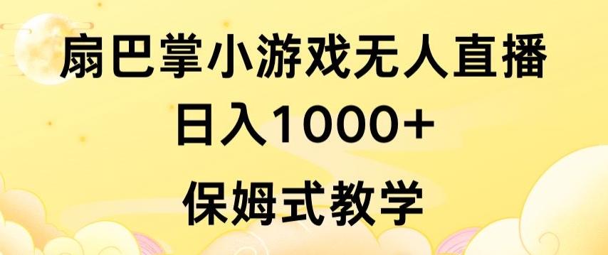 抖音最强风口，扇巴掌无人直播小游戏日入1000+，无需露脸，保姆式教学【揭秘】-轻资本网