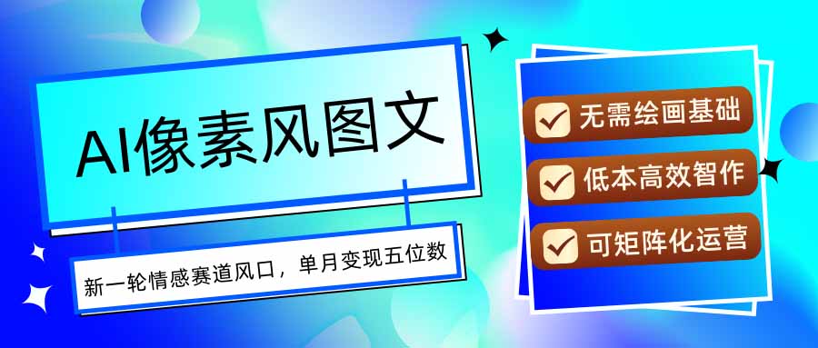 AI像素风图文超详细实操全过程，每天一小时轻松易上手，单月变现五位数-轻资本网