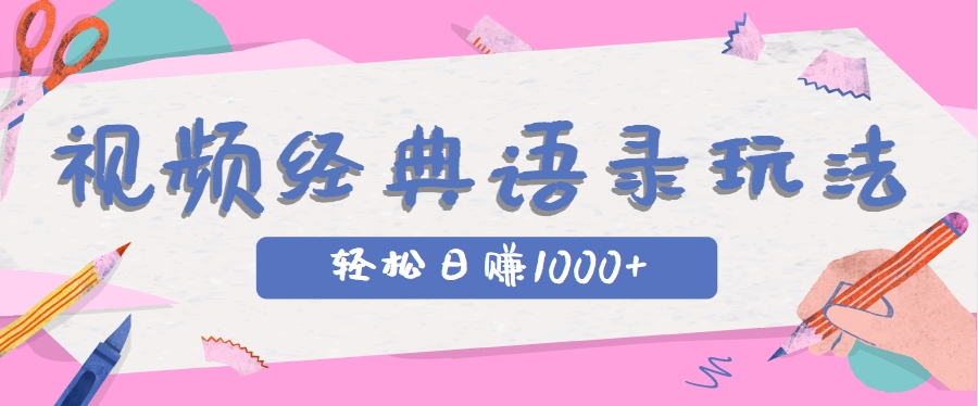 全网低估的短视频玩法，经典IP+语录，几分钟视频轻松日赚1000+-轻资本网