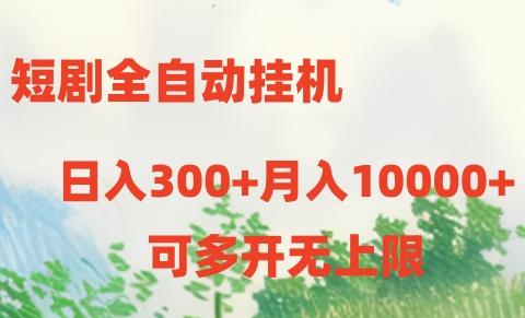 短剧全自动挂机项目：日入300+月入10000+-轻资本网