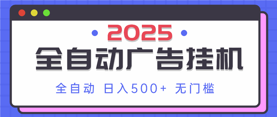 2025最新全自动广告挂机 单机500+实操分享 小白可无脑操作-轻资本网
