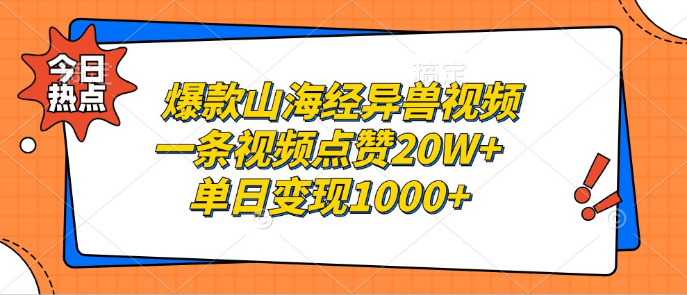 爆款山海经异兽视频，一条视频点赞20W+，单日变现1000+-轻资本网