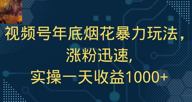 视频号年底烟花暴力玩法，涨粉迅速,实操一天收益1000+-轻资本网