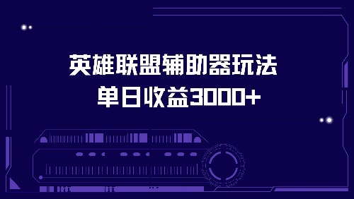 英雄联盟辅助器玩法单日收益3000+-轻资本网