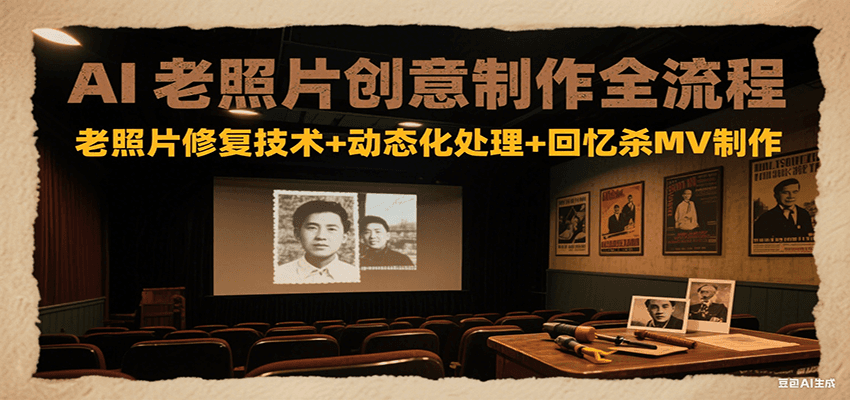 AI老照片创意制作全流程：老照片修复技术+动态化处理+回忆杀MV制作-轻资本网