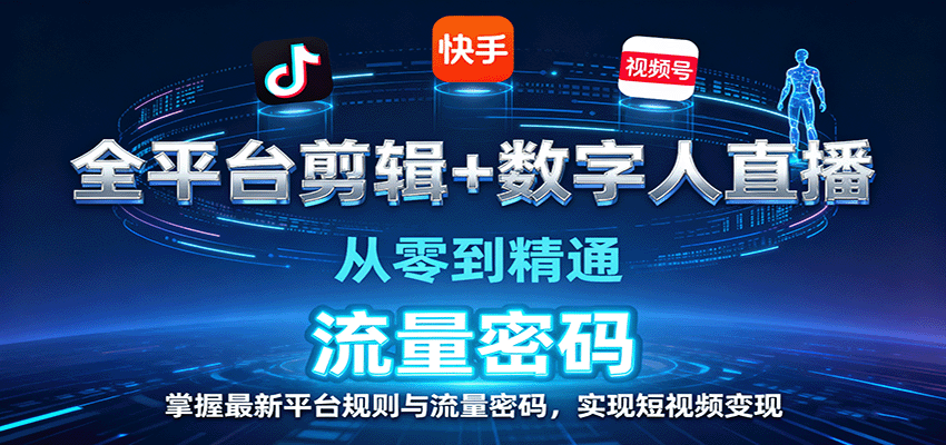 全平台剪辑+数字人直播，从零到精通，掌握最新平台规则与流量密码，实现短视频变现-轻资本网