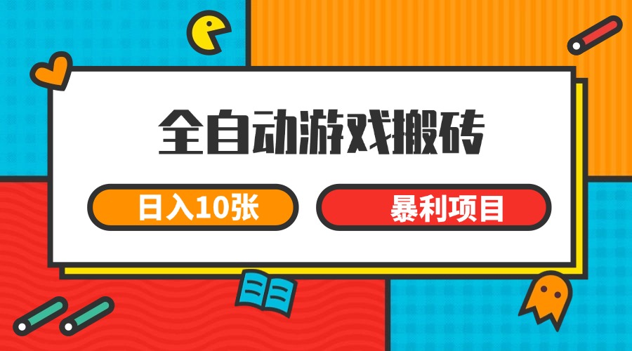 全自动游戏搬砖，日入10张 一个可以长期变现暴利项目-轻资本网