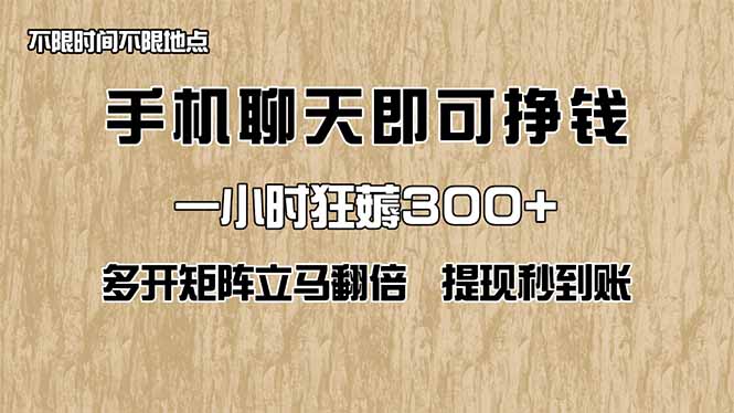 手机聊天即可赚钱，一小时狂薅300+！多开矩阵立马翻倍，提现秒到账！(…-轻资本网