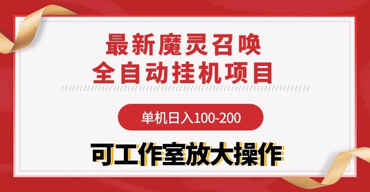 (9958期)【魔灵召唤】全自动挂机项目：单机日入100-200，稳定长期 可工作室放大操作-轻资本网