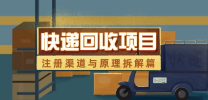 快递回收项目拆解_注册渠道与全流程原理解析-轻资本网