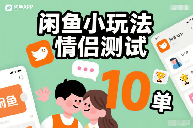 闲鱼小玩法情侣测试，操作简单，没有成本，每天10单-轻资本网