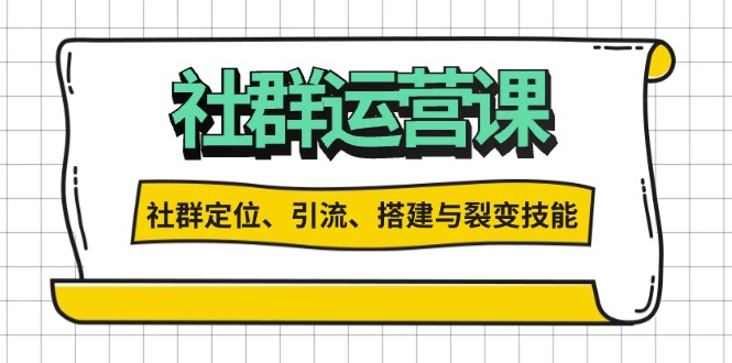 社群运营打卡计划：解锁社群定位、引流、搭建与裂变技能-轻资本网