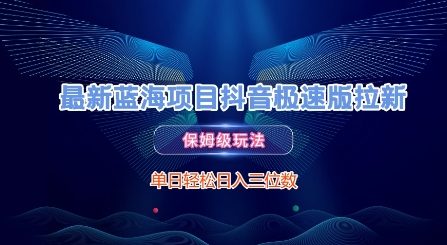 最新蓝海项目抖音极速版拉新，保姆级玩法，单日轻松日入三位数-轻资本网