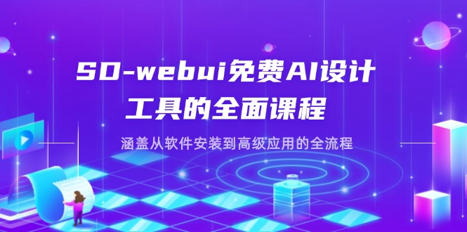 SD-webui免费AI设计工具的全面课程，涵盖从软件安装到高级应用的全流程-轻资本网