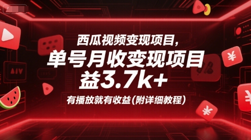 西瓜视频变现项目，单号月收益3.7k+，有播放就有收益(附详细教程)-轻资本网