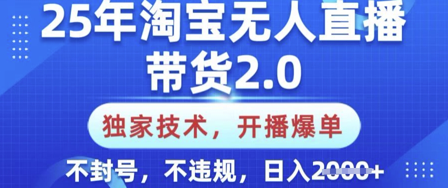 25年淘宝无人直播带货2.0.独家技术，开播爆单，纯小白易上手，不封号，不违规，日入多张【揭秘】-轻资本网