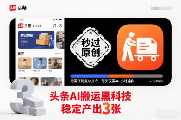 头条AI搬运黑科技，秒过原创，无需任何复杂指令，每天仅需半小时操作，稳定产出3张【揭秘】-轻资本网