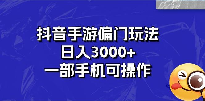 抖音手游偏门玩法，日入3000+，一部手机可操作-轻资本网