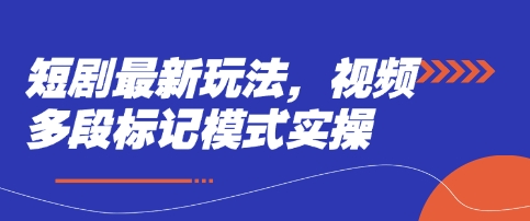 短剧最新玩法，视频多段标记模式实操-轻资本网