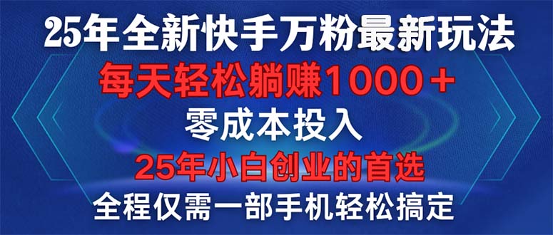 25年全新快手万粉玩法，全程一部手机轻松搞定，一分钟两条作品，零成本…-轻资本网