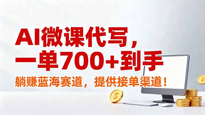AI微课代写，一单700+到手，躺赚蓝海赛道，提供接单渠道！-轻资本网
