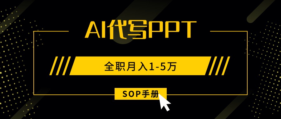 AI代写之高效制作PPT，永不失业副业兼职，全职月入1-5万【SOP手册】-轻资本网