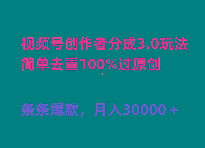 (10002期)视频号创作者分成3.0玩法，简单去重100%过原创，条条爆款，月入30000＋-轻资本网