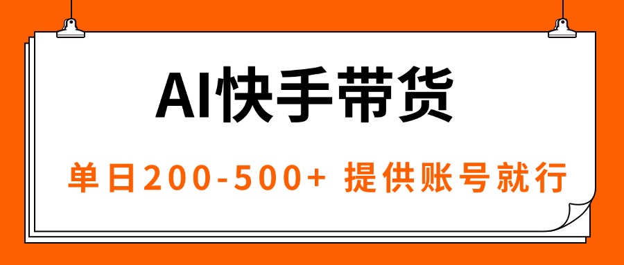 AI黑科技快手带货，提供账号就行，独家AB技术，单日200-500+-轻资本网