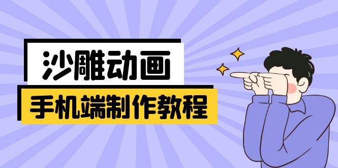 手机端沙雕动画制作教程：涵盖软件操作、文案创作、美术设计、动作衔接等-轻资本网