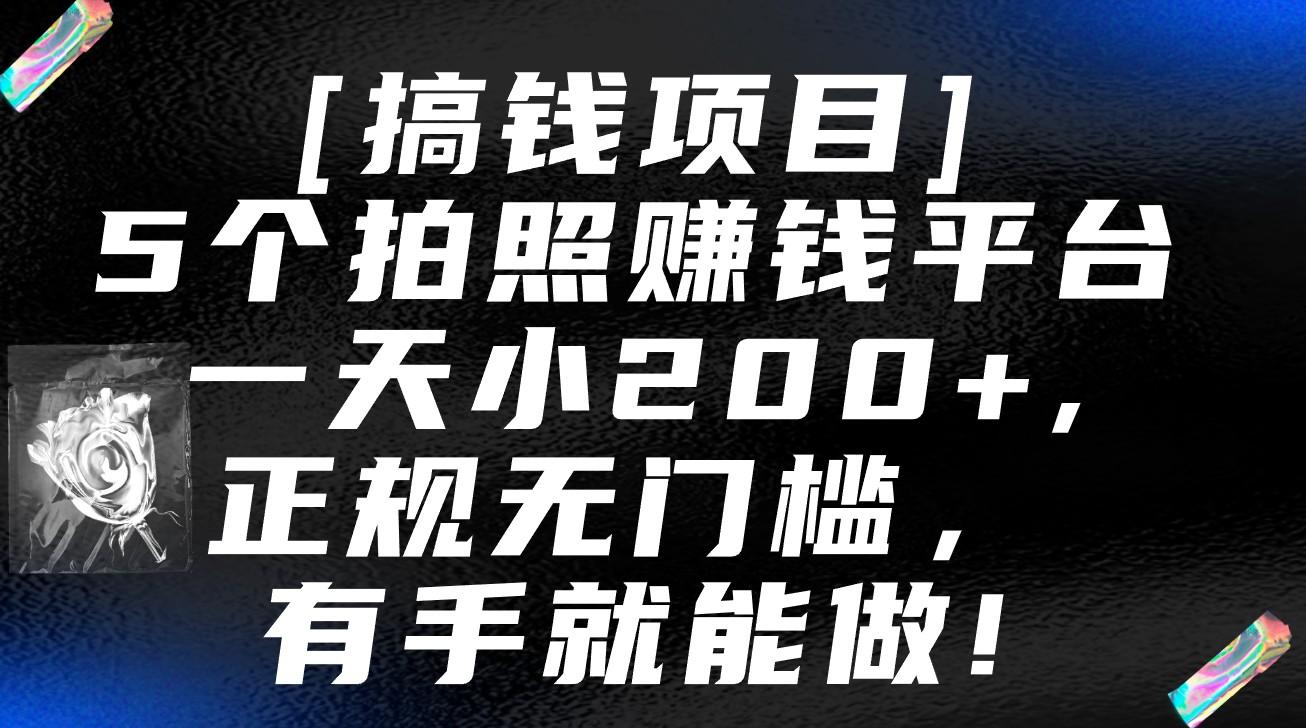 5个拍照赚钱平台，一天小200+，正规无门槛，有手就能做【保姆级教程】-轻资本网