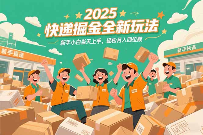2025快递掘金全新玩法，新手小白当天上手，轻松月入四位数！-轻资本网