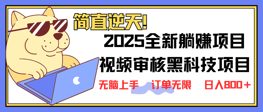 2025 全新视频审核黑科技项目登场，新手小白无脑上手5秒闭眼出单，订单…-轻资本网