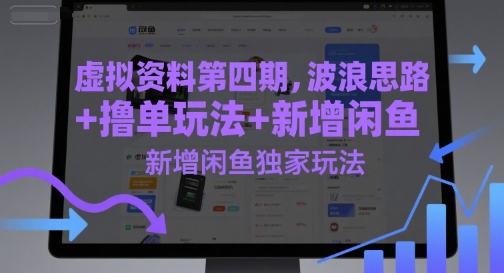 虚拟资料第四期，波浪思路+撸单玩法，新增闲鱼独家玩法-轻资本网