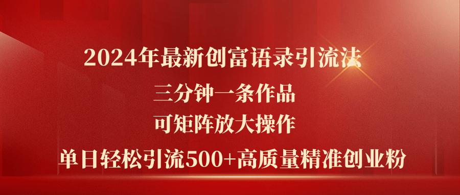 2024年最新创富语录引流法，三分钟一条作品可矩阵放大操作，日引流500…-轻资本网