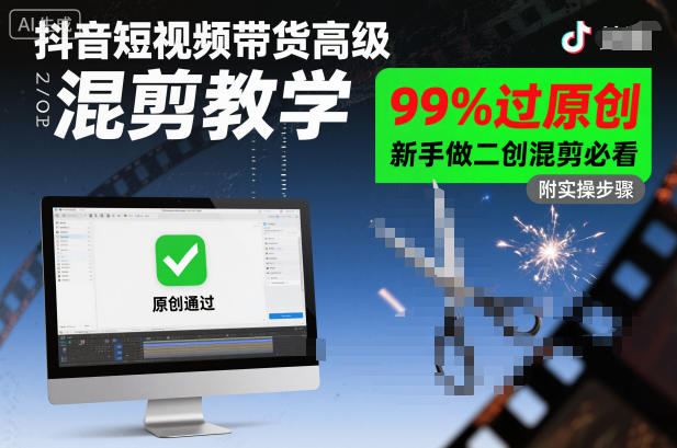 抖音短视频带货高级混剪教学，99%过原创，新手做二创混剪必看-轻资本网