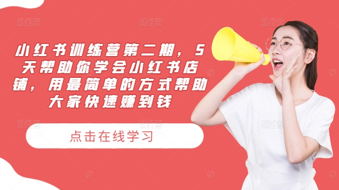 小红书训练营第二期，5天帮助你学会小红书店铺，用最简单的方式帮助大家快速赚到钱-轻资本网