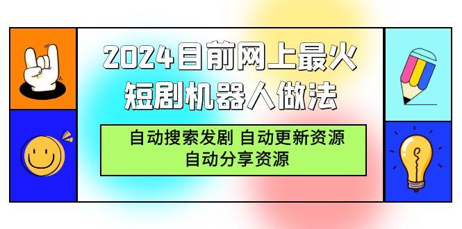 (9293期)2024目前网上最火短剧机器人做法，自动搜索发剧 自动更新资源 自动分享资源-轻资本网