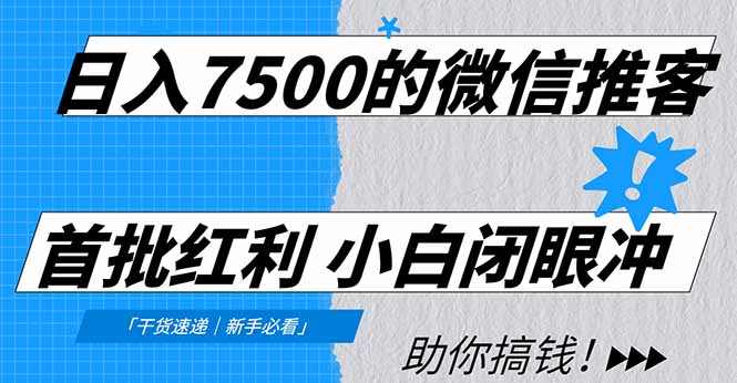 日入7500的微信推客，首批红利，自用省钱、分享赚钱，0门槛小白闭眼冲！-轻资本网