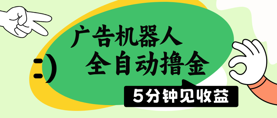 广告机器人全自动撸金，5分钟见收益，无需人工，单机日入500+-轻资本网