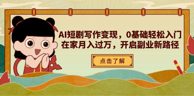 AI短剧写作变现，0基础轻松入门，在家月入过万，开启副业新路径-轻资本网
