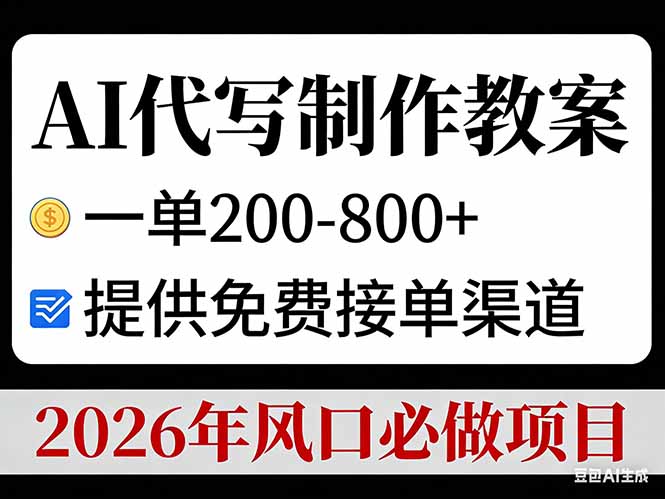 AI代写制作教案，一单200-800+，提供免费接单渠道，2026年风口必做项目-轻资本网