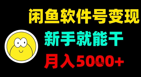 闲鱼软件号变现，新手就能干，月入5k+-轻资本网