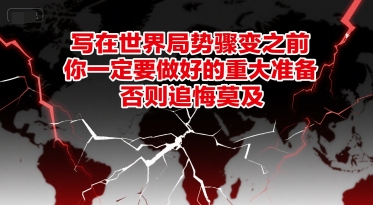 付费文章：写在世界局势骤变之前，你一定要做好的重大准备，否则追悔莫及-轻资本网