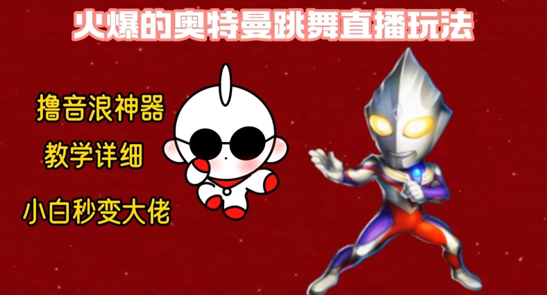 最新火爆奥特曼跳舞24小时无人直播，单场6小时撸10W音浪，小白也可操作，保姆级教学【揭秘】-轻资本网